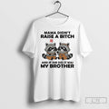 Classic Raccoon Mama Didnt Raise A Bitch And If She Did It Was My Brother