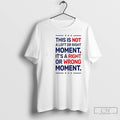 Classic This Is Not A Left Or Right Moment Its A Right Or Wrong Moment
