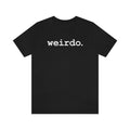 WEIRDO. Weirdy Cute Sarcastic Popular Trendy Funny Tee T-shirt Bella+canvas 3001