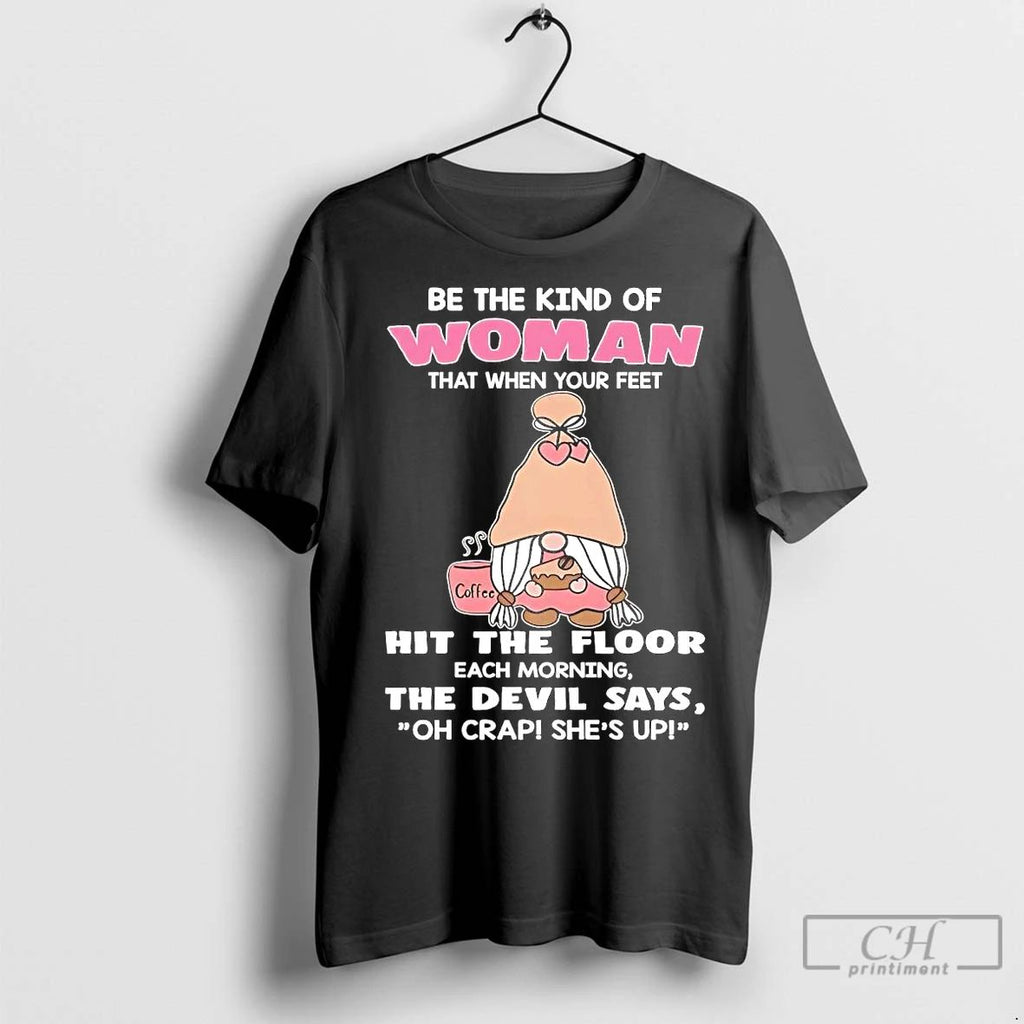 Classic Gnome Be The Kind Of Woman Hit The Floor The Devil Says Oh Crap