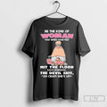 Classic Gnome Be The Kind Of Woman Hit The Floor The Devil Says Oh Crap
