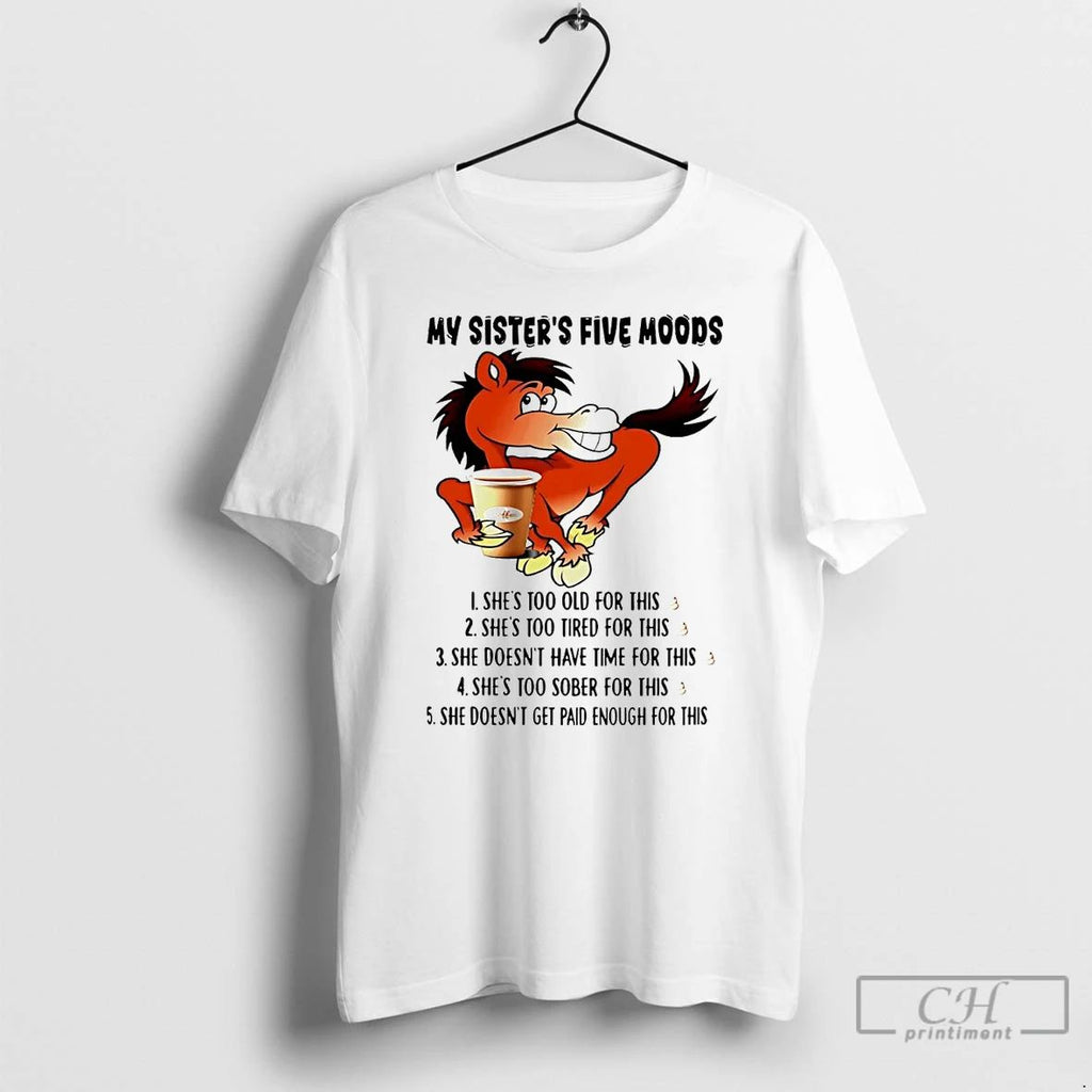 Classic Horse My Sisters Five Moods Shes Too Old For This Shit T Shirts