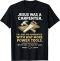 Jesus was A Carpenter Way More Power Tools T-Shirt
