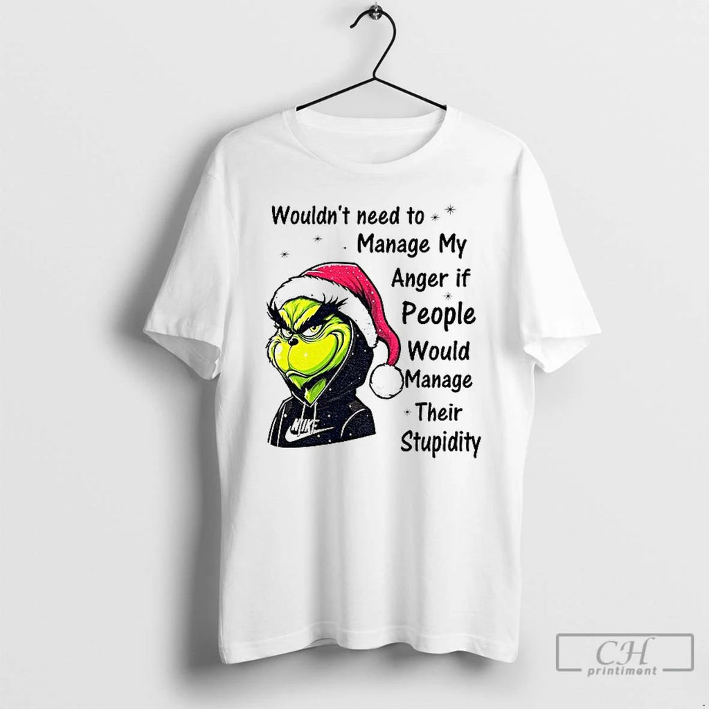 Classic Grinch Wouldnt Need To Manage My Anger If People Would Manage Their Stupidity Christmas