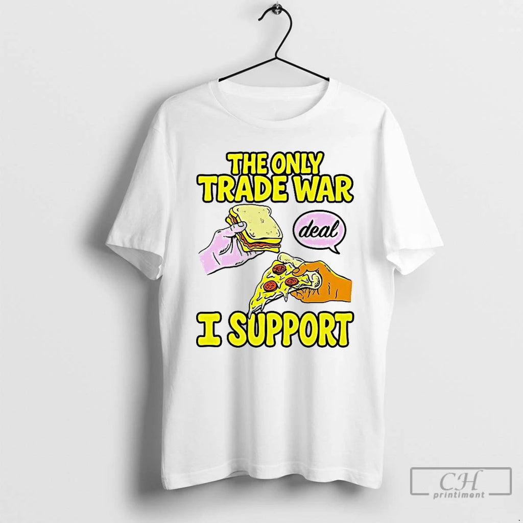 Classic The Only Trade War Deal I Support Sandwich And Pizza T Shirts