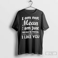 Premium I Am Not Mean I Am Just Too Old To Preten I Like You