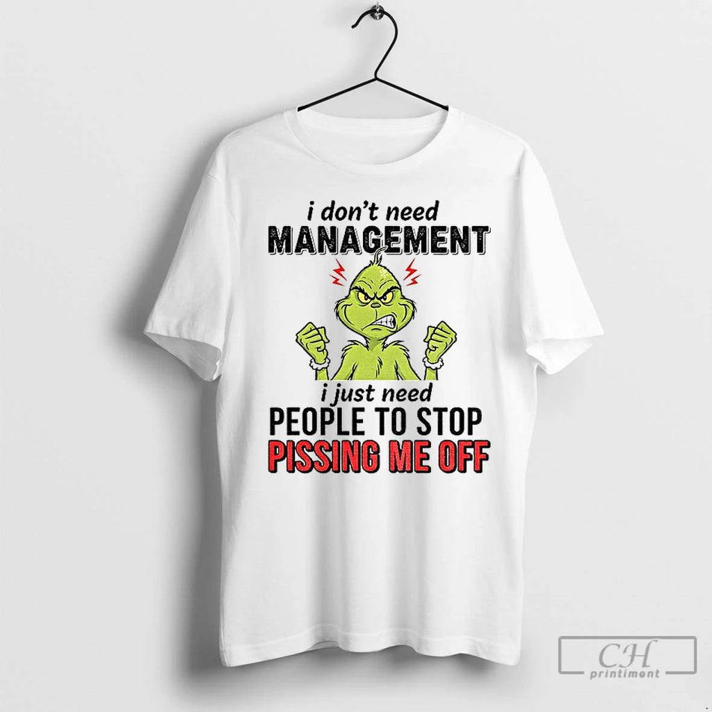 Premium Grinch I Dont Need Management I Just Need People To Stop Pissing Me Off
