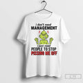 Premium Grinch I Dont Need Management I Just Need People To Stop Pissing Me Off