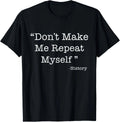 Don't Make Me Repeat Myself Funny Saying History Lovers Gift T-Shirt