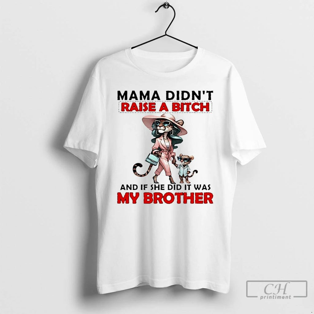 Classic Tigers Mama Didnt Raise A Bitch And If She Did It Was My Brother