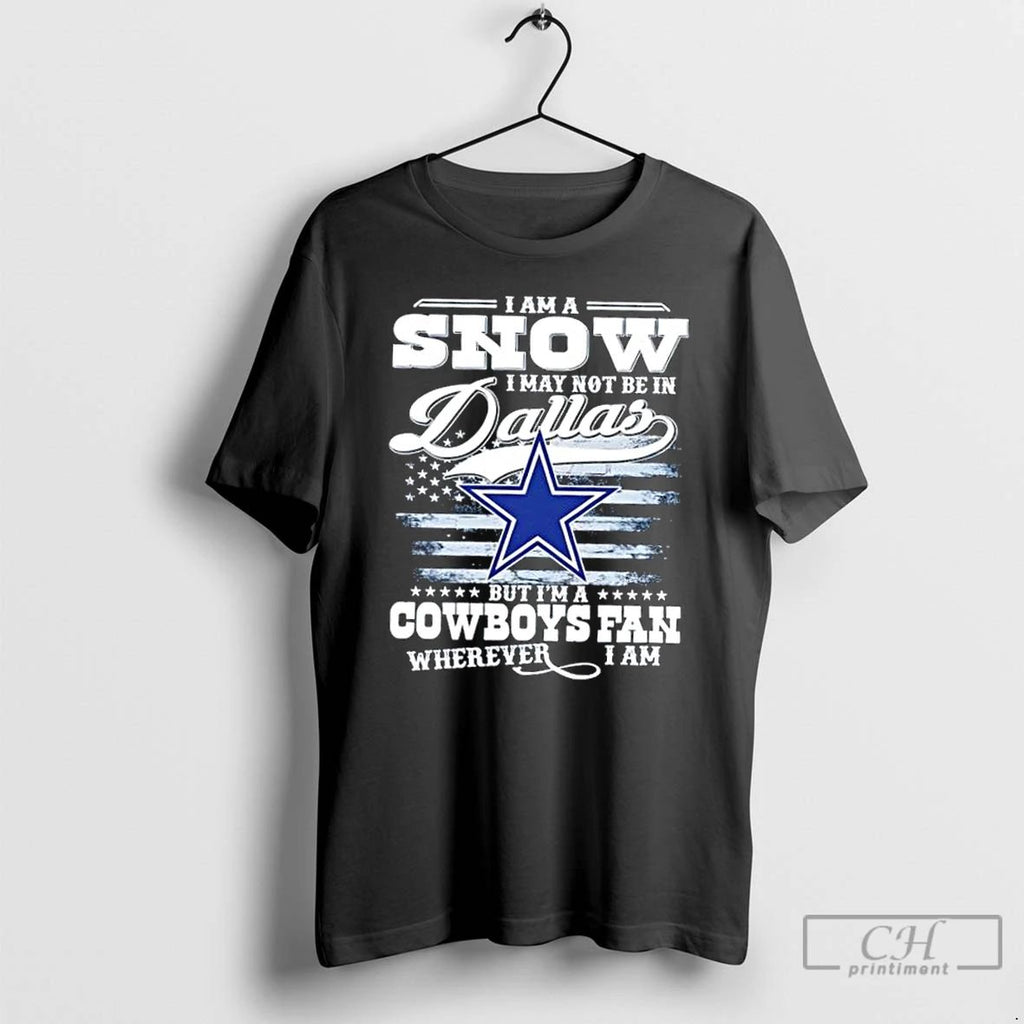 Premium I Am A Snow I May Not Be In Dallas But Im A Cowboys