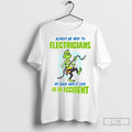 Classic Grinch Always Be Nice To Electricians We Could Make It Look Like An Accident
