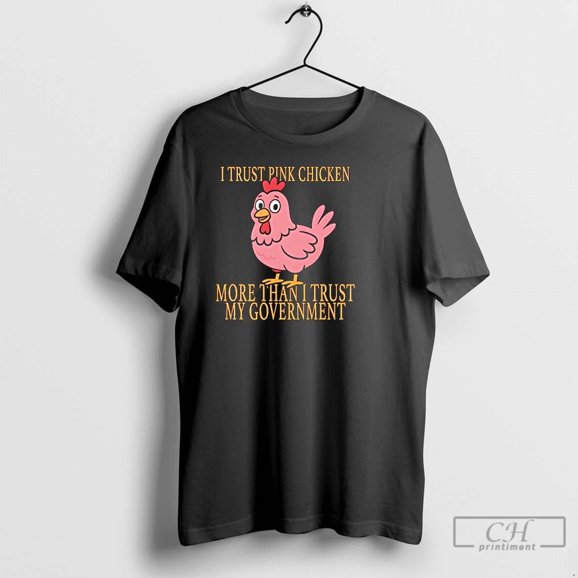 Classic I Trust Pink Chicken More Than I Trust My Government T Shirts