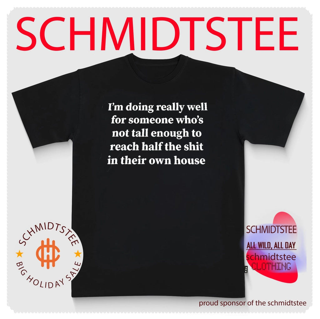 I’m Doing Really Well for Someone Who’s Not Tall Enough to Reach Half the Shit shirt