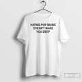 Premium Hating Pop Music Doesnt Make You Deep T Shirts