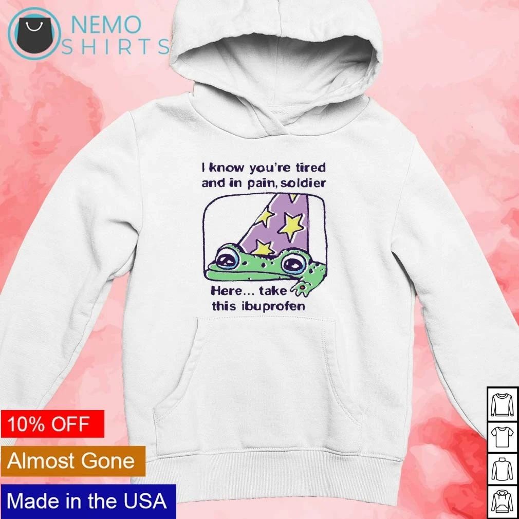 Frog Wizard I know you’re tired and in pain soldier here take this ibuprofen shirt