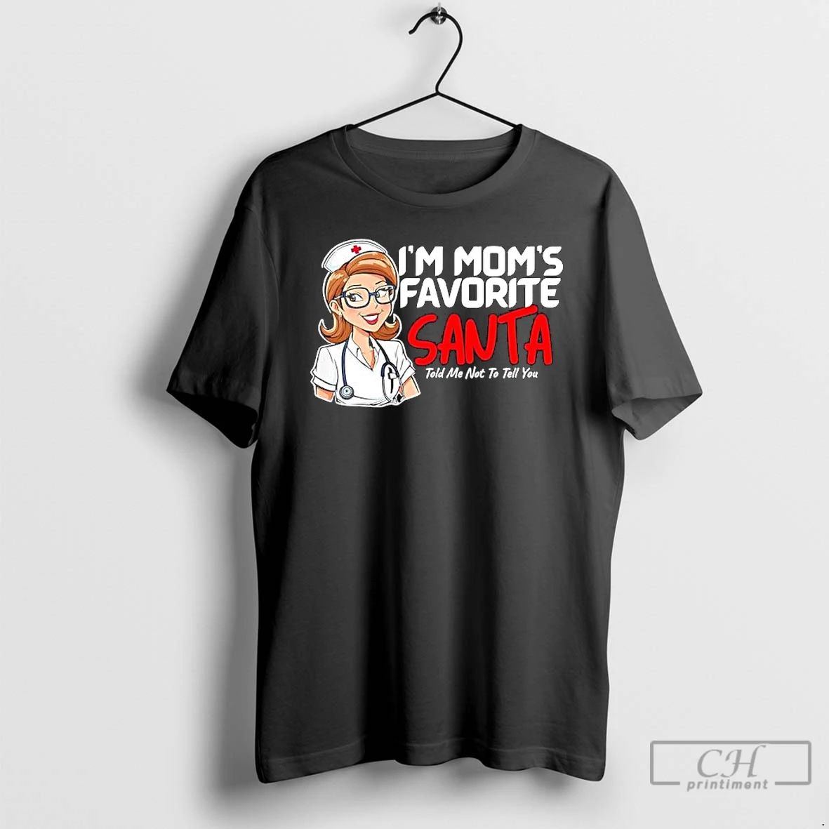 Premium Nurse Im Moms Favorite Santa Told Me Not To Tell You T Shirts