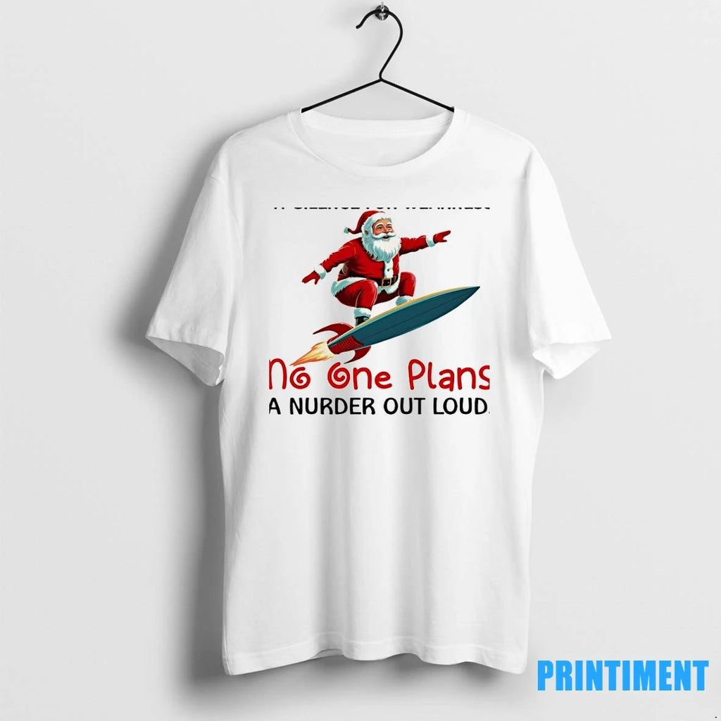 Santa Claus Rocket Never Mistake My Silence For Weakness No One Plans A Nurder Out