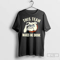 Classic Dog This Team Makes Me Drink T Shirts