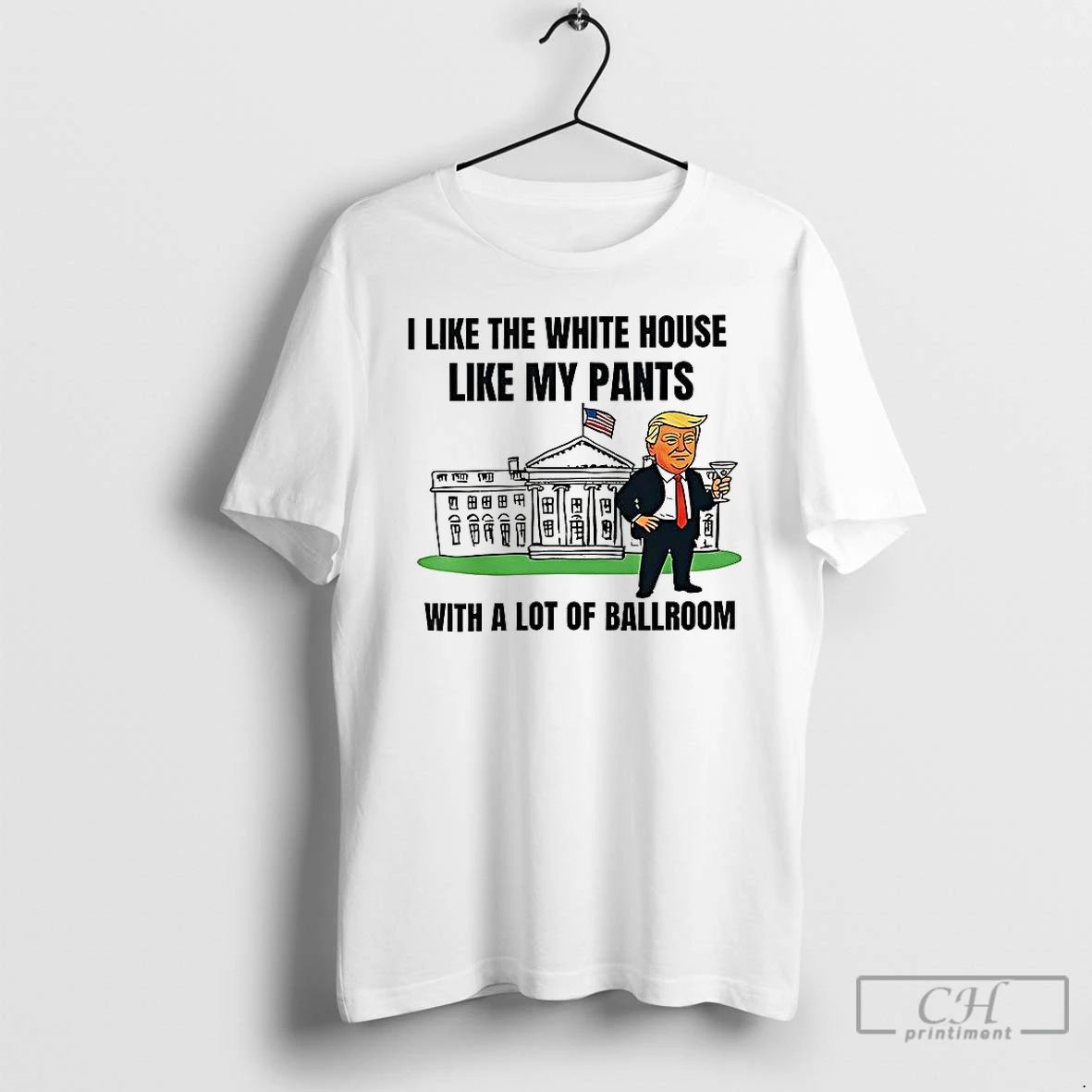 Classic Trump I Like The White House Like My Pants With A Lot Of Ballroom