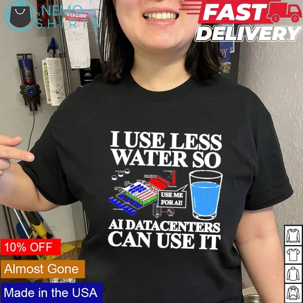 I Use Less Water So Use Me for AI Datacenters shirt
