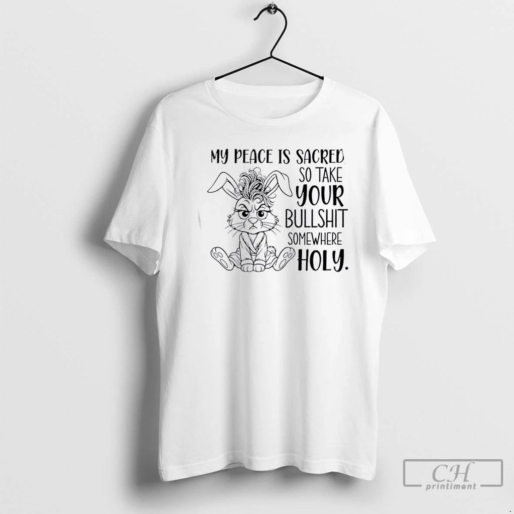 Classic Bunny My Peace Is Sacred So Take Your Bullshit Somewhere Holy T Shirts