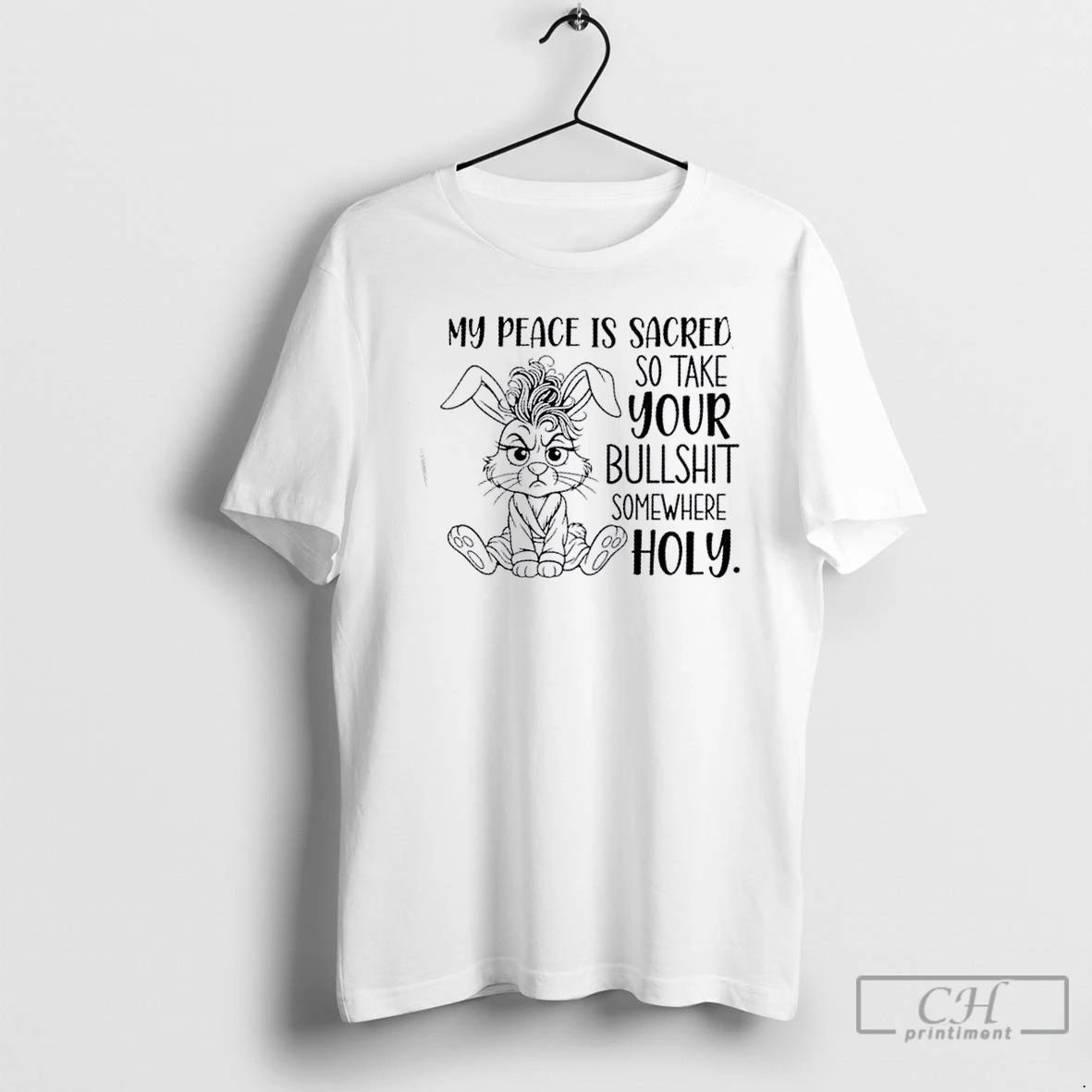Classic Bunny My Peace Is Sacred So Take Your Bullshit Somewhere Holy T Shirts