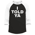 I Told Ya Funny Sarcastic Humor Raglan Baseball Trendy Celebrity Humor Shirt