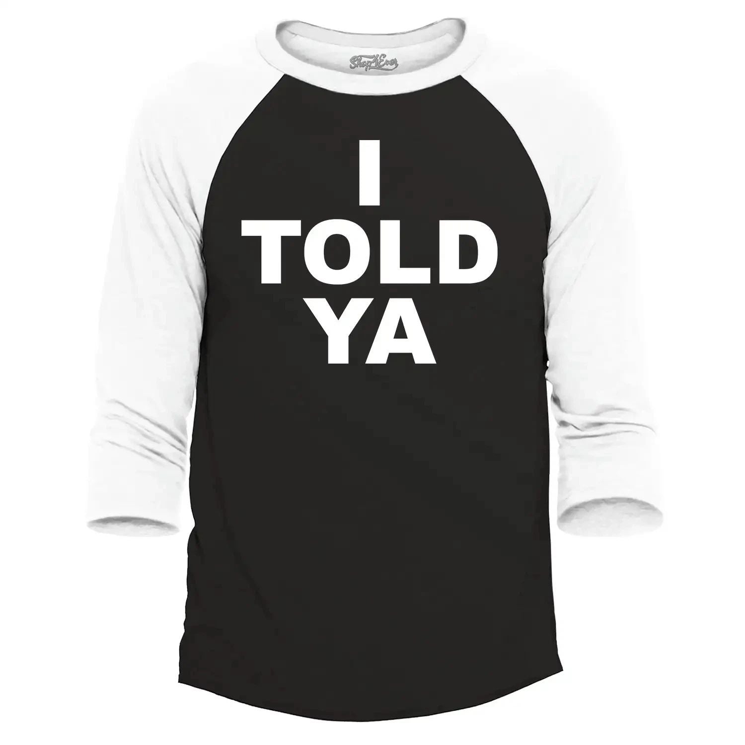I Told Ya Funny Sarcastic Humor Raglan Baseball Trendy Celebrity Humor Shirt