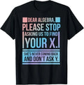 NEW! Dear Algebra Find X Ask Y Funny Math Nerd Humor Best Tee T-Shirt S-3XL