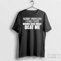 Premium Sorry Princess I Only Date Women Who Beat Me Christmas T Shirts