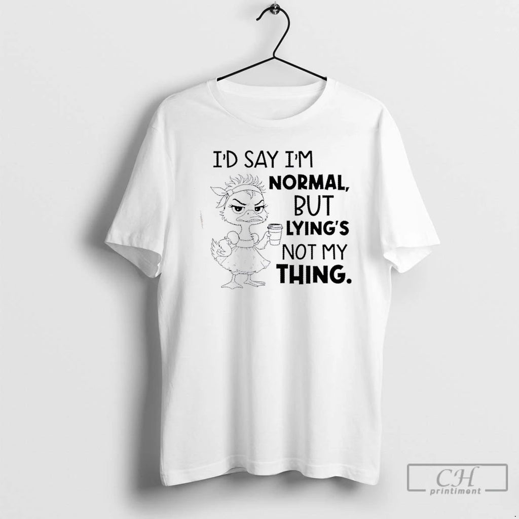 Classic Duck Id Say Im Normal But Lyings Not My Thing T Shirts
