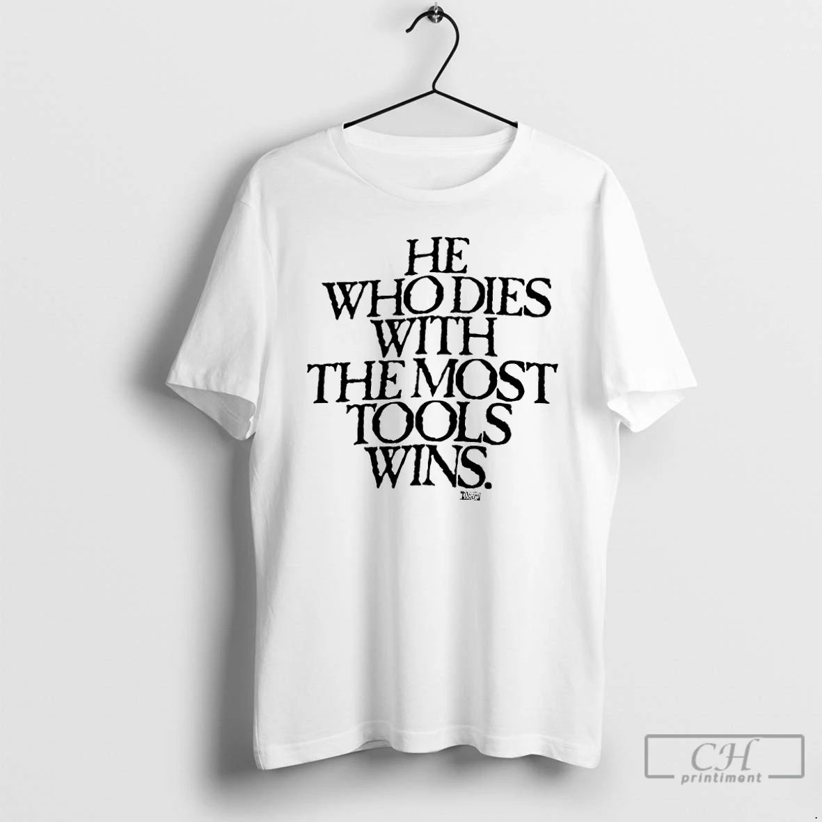 Classic He Who Dies With The Most Tools Wins T Shirts