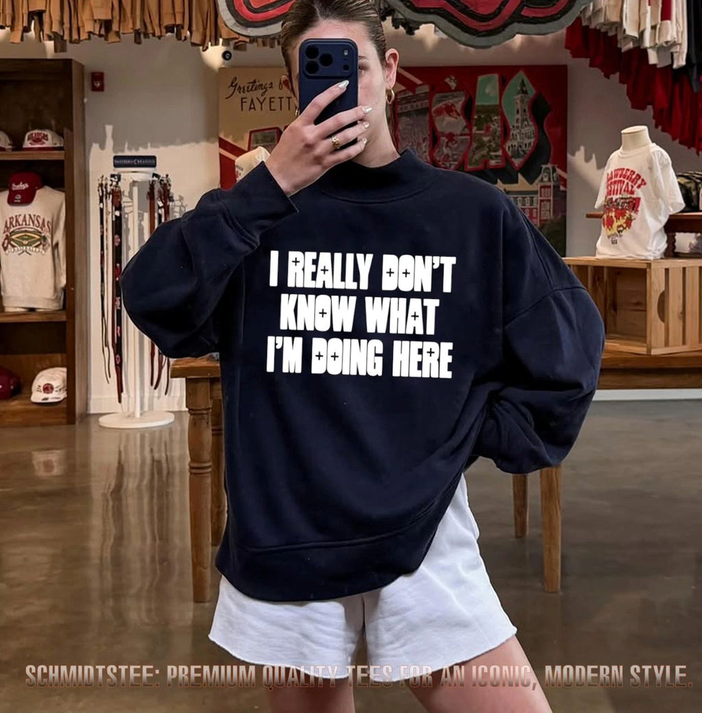 I Really Don’t Know What I’m Doing Here shirt