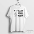 Classic My Existence Confuses People Mission Accomplished T Shirts