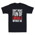 Dont Make Fun Of Liberals Without Me Funny Sarcastic Quote Vintage Men's T-Shirt