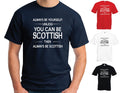 ALWAYS BE YOURSELF UNLESS YOU CAN BE SCOTTISH T SHIRT - FUNNY JOKE SCOTLAND
