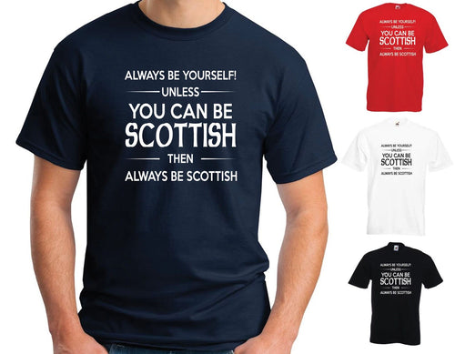 ALWAYS BE YOURSELF UNLESS YOU CAN BE SCOTTISH T SHIRT - FUNNY JOKE SCOTLAND