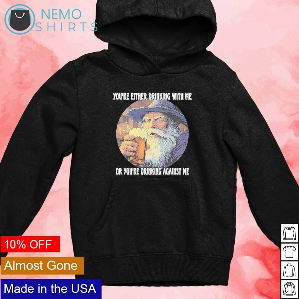 Wizard you’re either drinking with me or you’re drinking against me shirt
