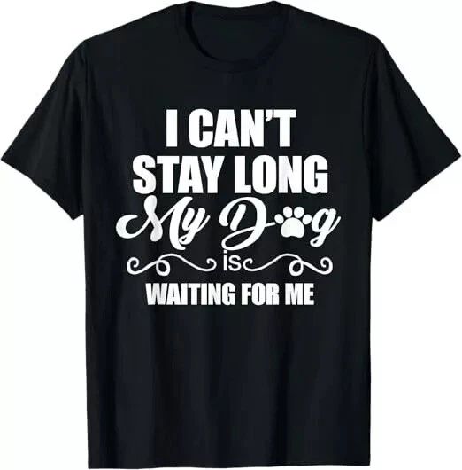 I Can't Stay Long.My Dog is Waiting For Me Funny Dog Lover T-Shirt
