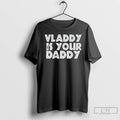 Premium Vladimir Guerrero Jr Toronto Blue Jays Vladdy Is Your Daddy T Shirts