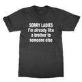 Sorry Ladies I'm Already Like a Brother Someone Else t-shirt funny nerd top