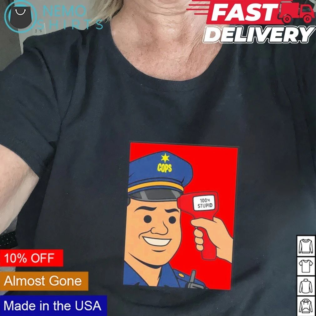 Cops 100% Stupid Meme police satire humor shirt