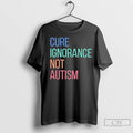 Premium Cure Ignorance Not Autism