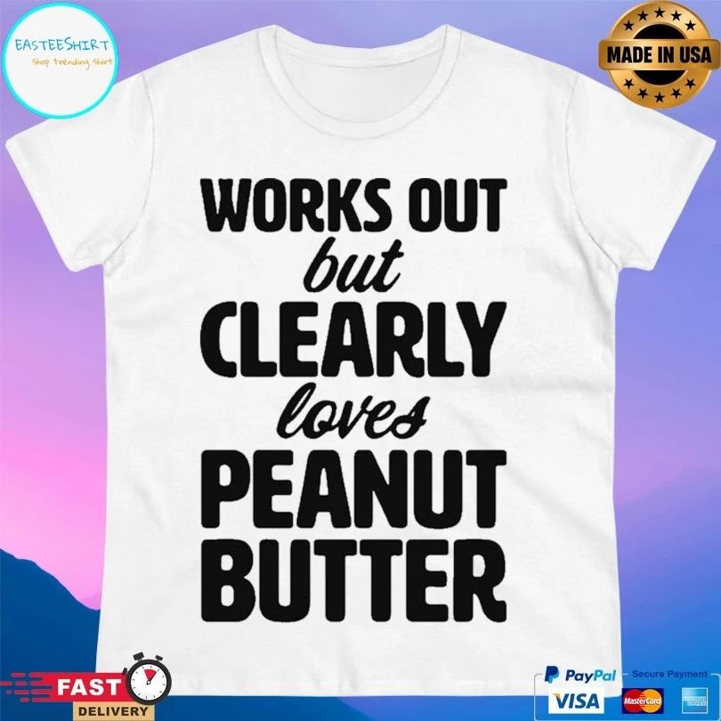 Works Out But Clearly Loves Peanut Butter T-shirt