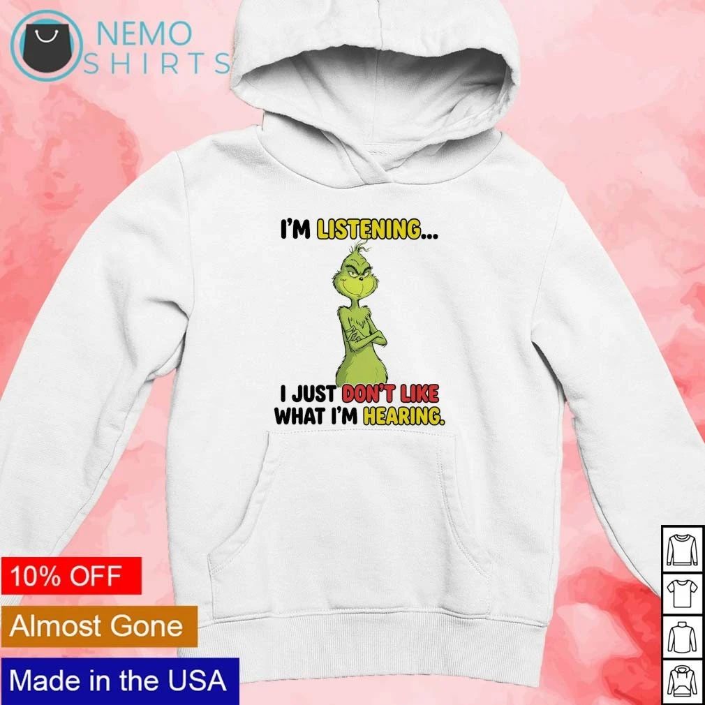 The Grinch I’m Listening I Just Don’t Like What I’m Hearing shirt