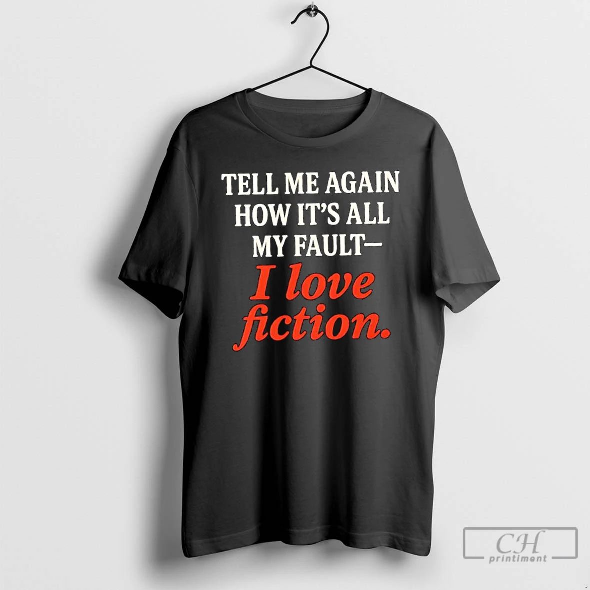 Classic Tell Me Again How Its All My Fault I Love Fiction T Shirts