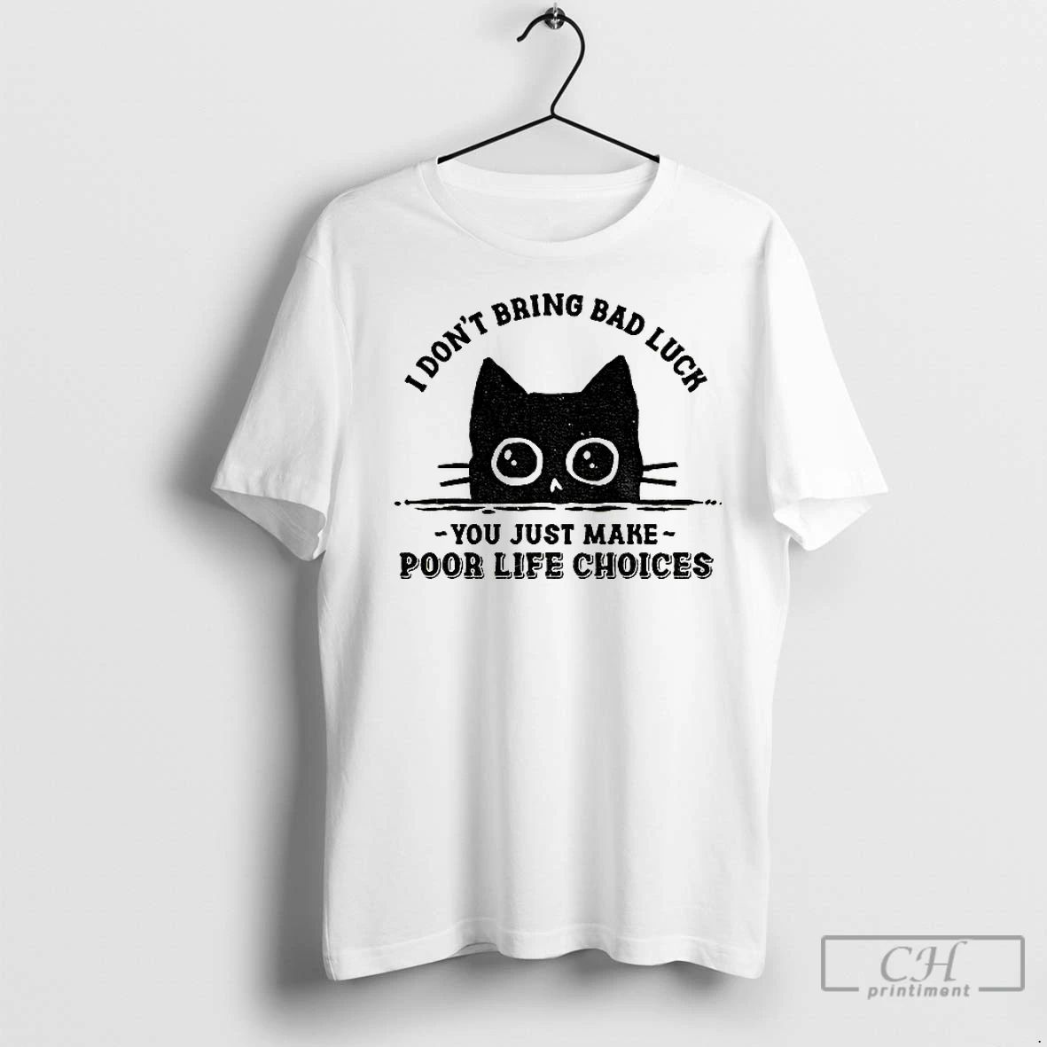 Classic Black Cats I Dont Bring Bad Luck You Just Make Poor Life Choices