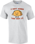 I Don't Wanna Taco Bout It Shirt