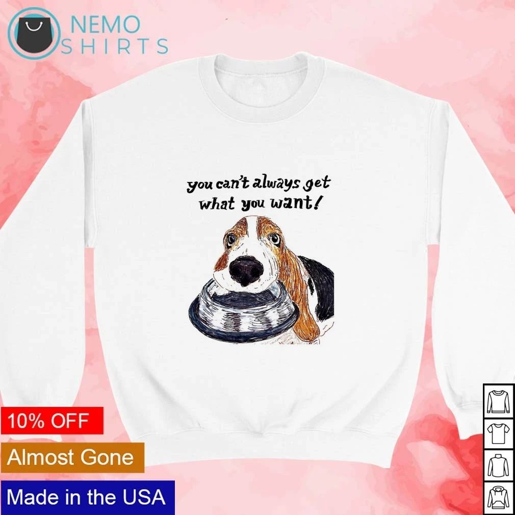 Dog You Can’t Always Get What You Want beagle shirt